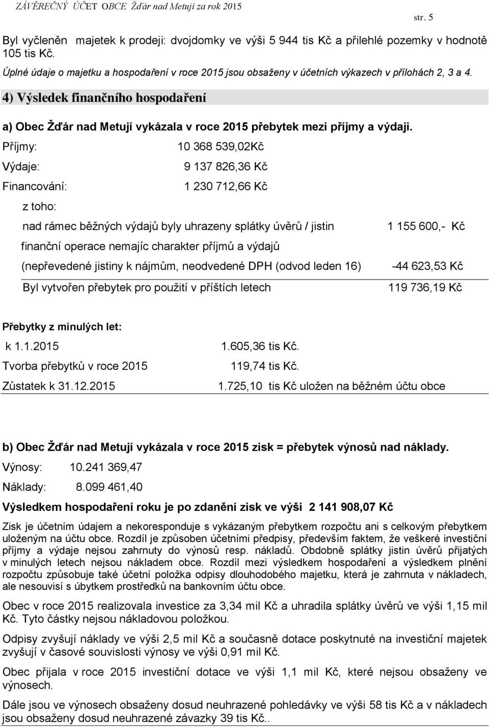 4) Výsledek finančního hospodaření a) Obec Žďár nad Metují vykázala v roce 2015 přebytek mezi příjmy a výdaji.