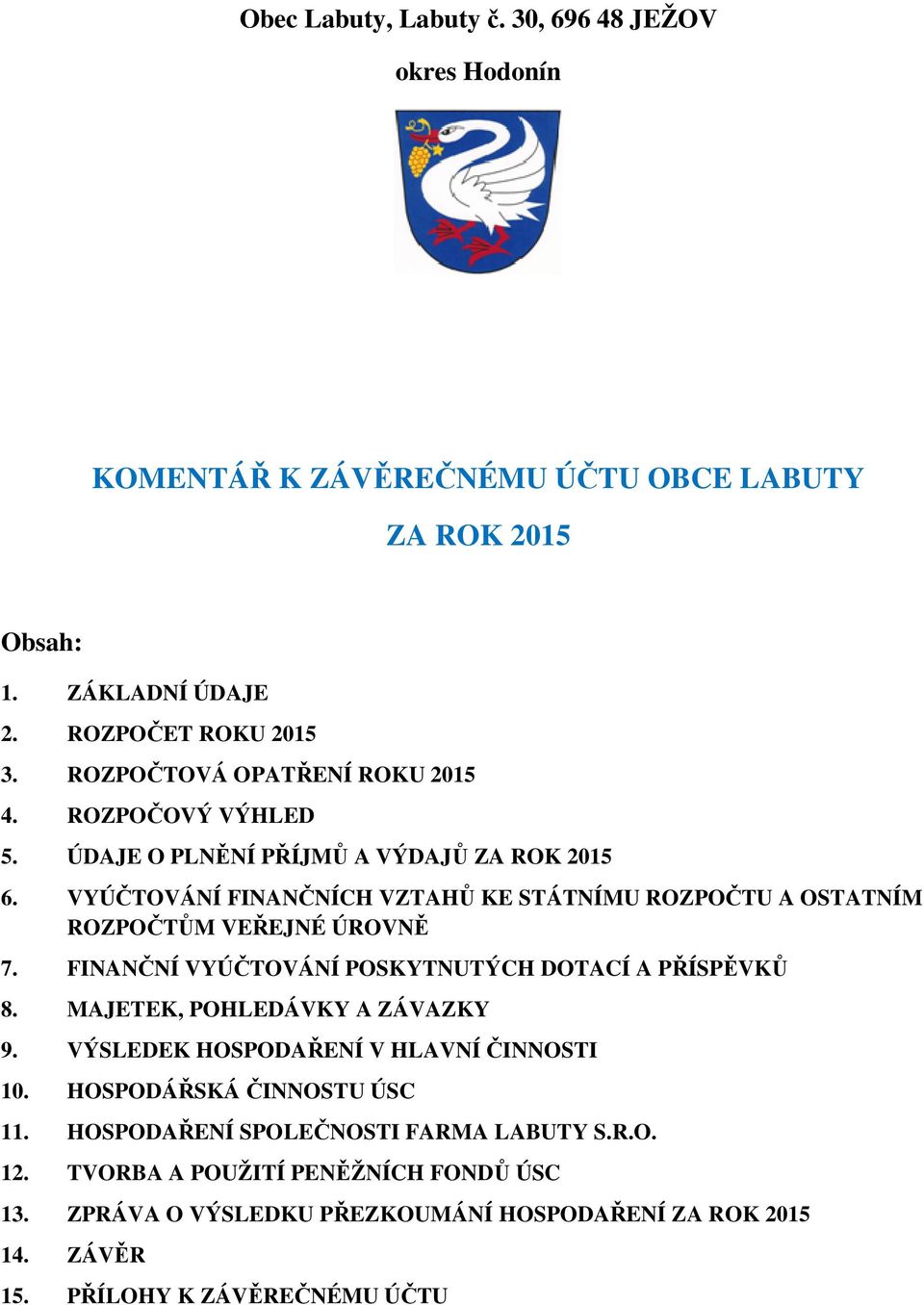 VYÚČTOVÁNÍ FINANČNÍCH VZTAHŮ KE STÁTNÍMU ROZPOČTU A OSTATNÍM ROZPOČTŮM VEŘEJNÉ ÚROVNĚ 7. FINANČNÍ VYÚČTOVÁNÍ POSKYTNUTÝCH DOTACÍ A PŘÍSPĚVKŮ 8.