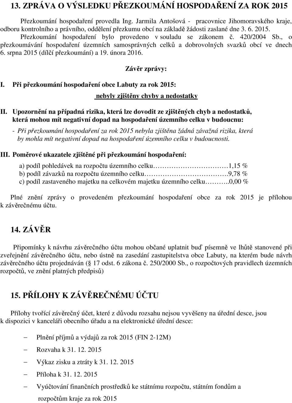 Přezkoumání hospodaření bylo provedeno v souladu se zákonem č. 420/2004 Sb., o přezkoumávání hospodaření územních samosprávných celků a dobrovolných svazků obcí ve dnech 6.