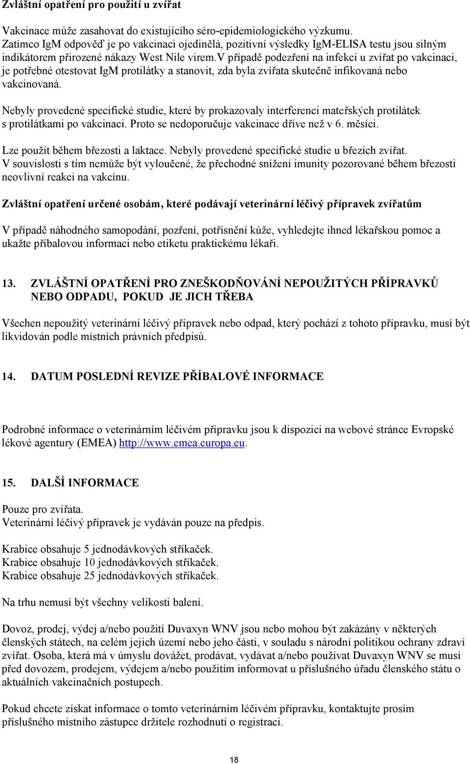 v případě podezření na infekci u zvířat po vakcinaci, je potřebné otestovat IgM protilátky a stanovit, zda byla zvířata skutečně infikovaná nebo vakcinovaná.