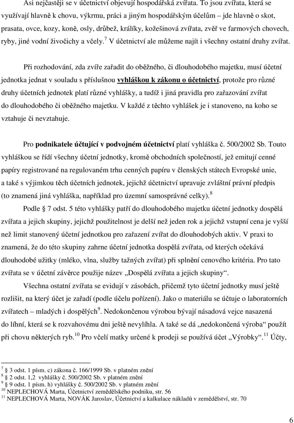 farmových chovech, ryby, jiné vodní živočichy a včely. 7 V účetnictví ale můžeme najít i všechny ostatní druhy zvířat.