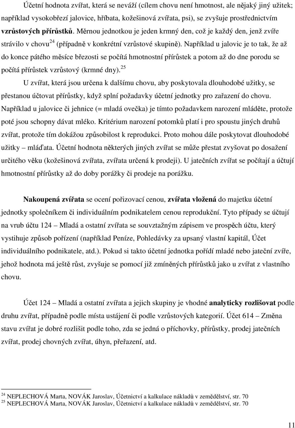 Například u jalovic je to tak, že až do konce pátého měsíce březosti se počítá hmotnostní přírůstek a potom až do dne porodu se počítá přírůstek vzrůstový (krmné dny).