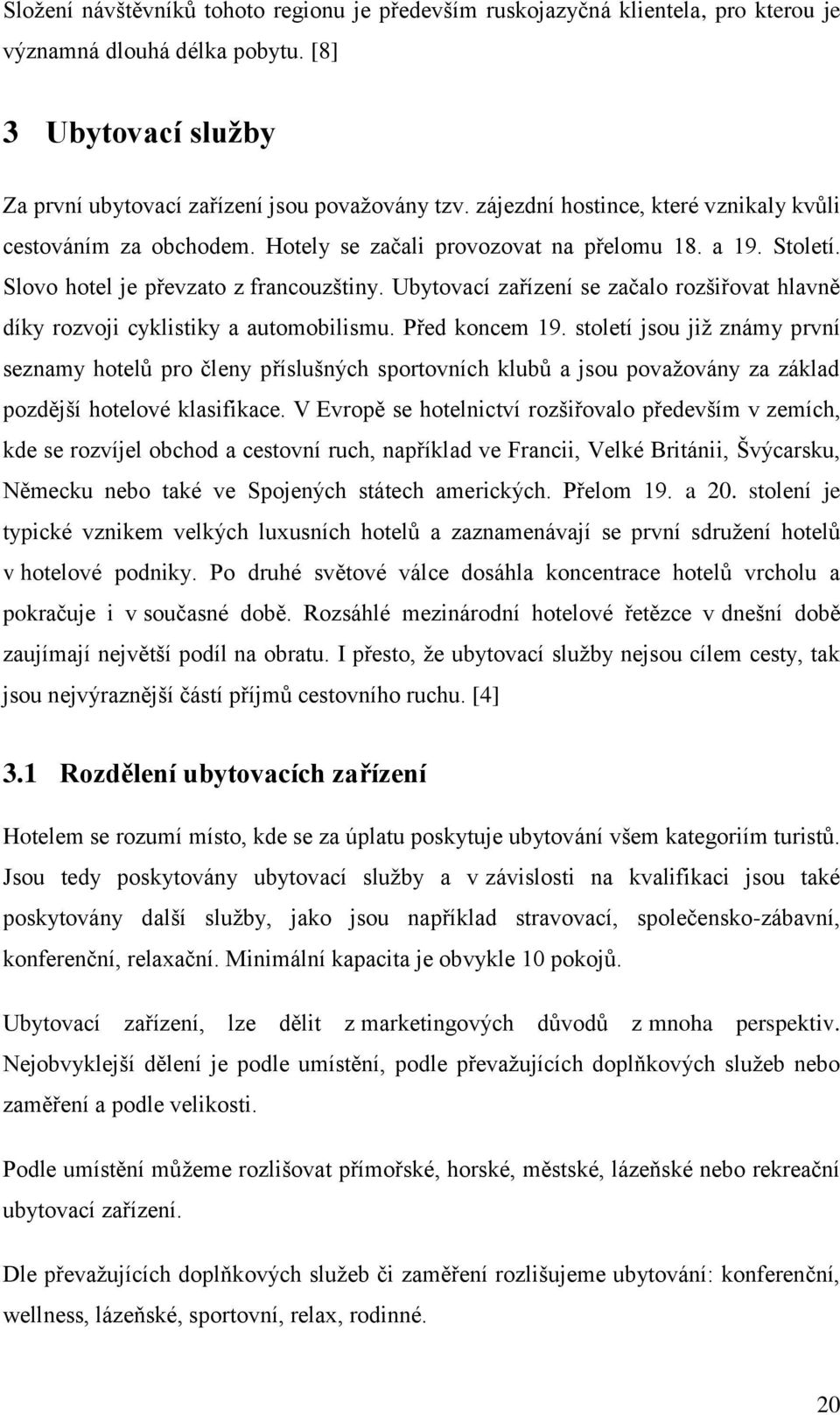 Ubytovací zařízení se začalo rozšiřovat hlavně díky rozvoji cyklistiky a automobilismu. Před koncem 19.