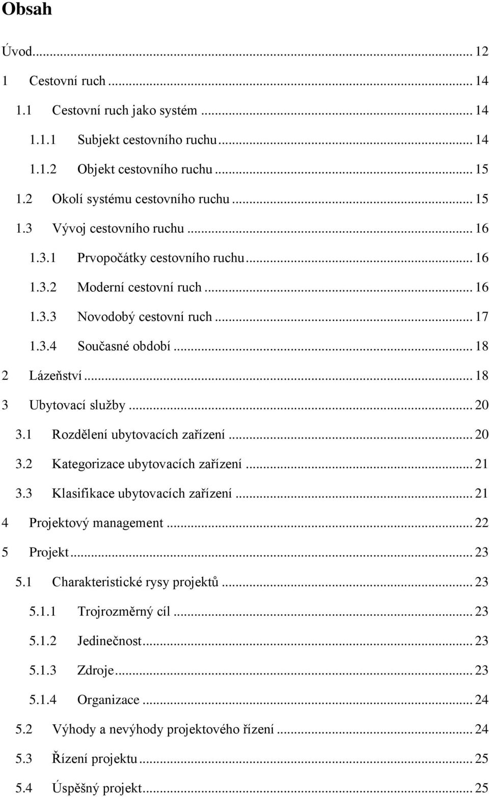 1 Rozdělení ubytovacích zařízení... 20 3.2 Kategorizace ubytovacích zařízení... 21 3.3 Klasifikace ubytovacích zařízení... 21 4 Projektový management... 22 5 Projekt... 23 5.