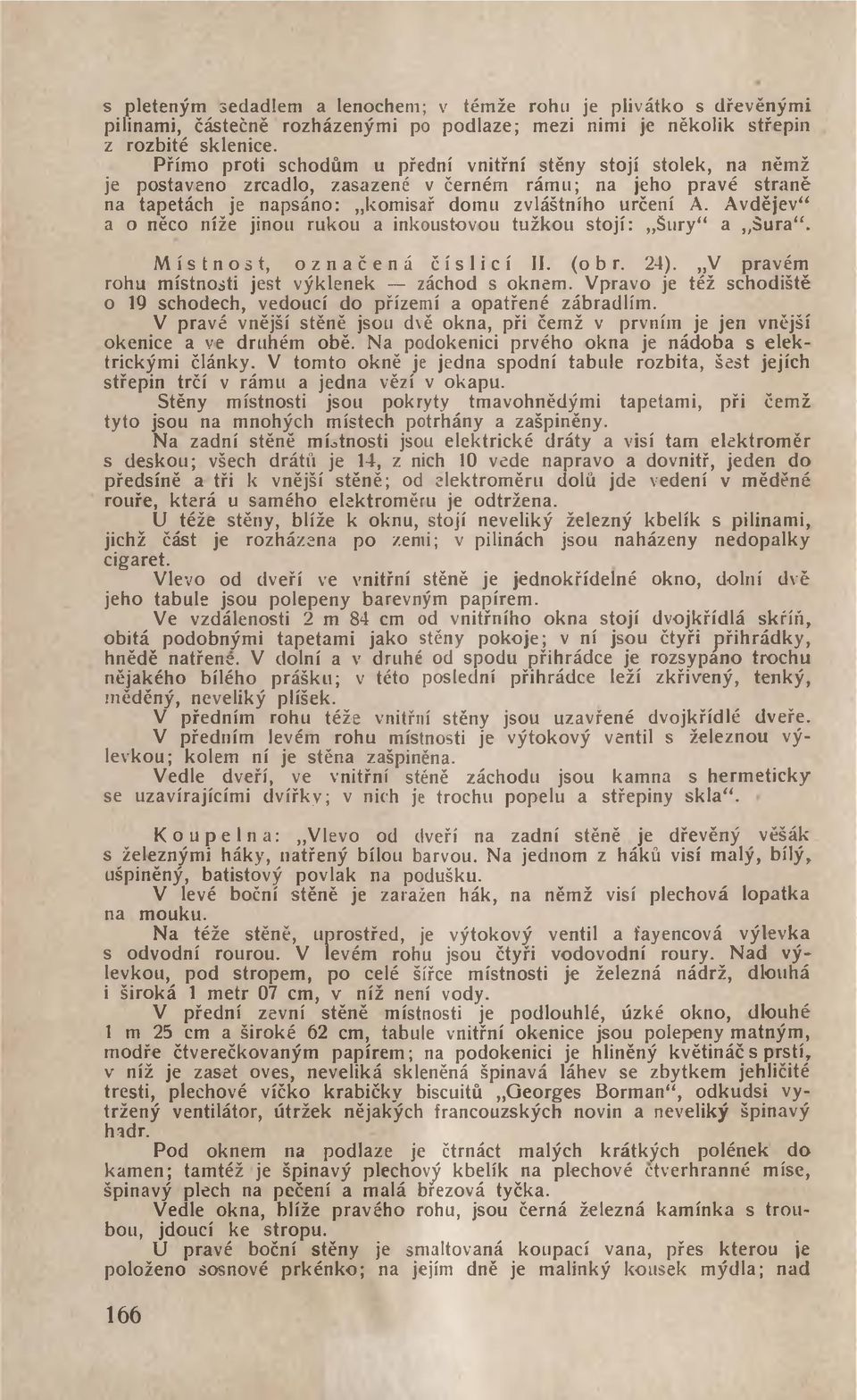 Avdějev a o něco níže jinou rukou a inkoustovou tužkou stojí: Šury a Sura. Místnost, označená číslicí II. (obr. 24). V pravém rohu místnosti jest výklenek záchod s oknem.