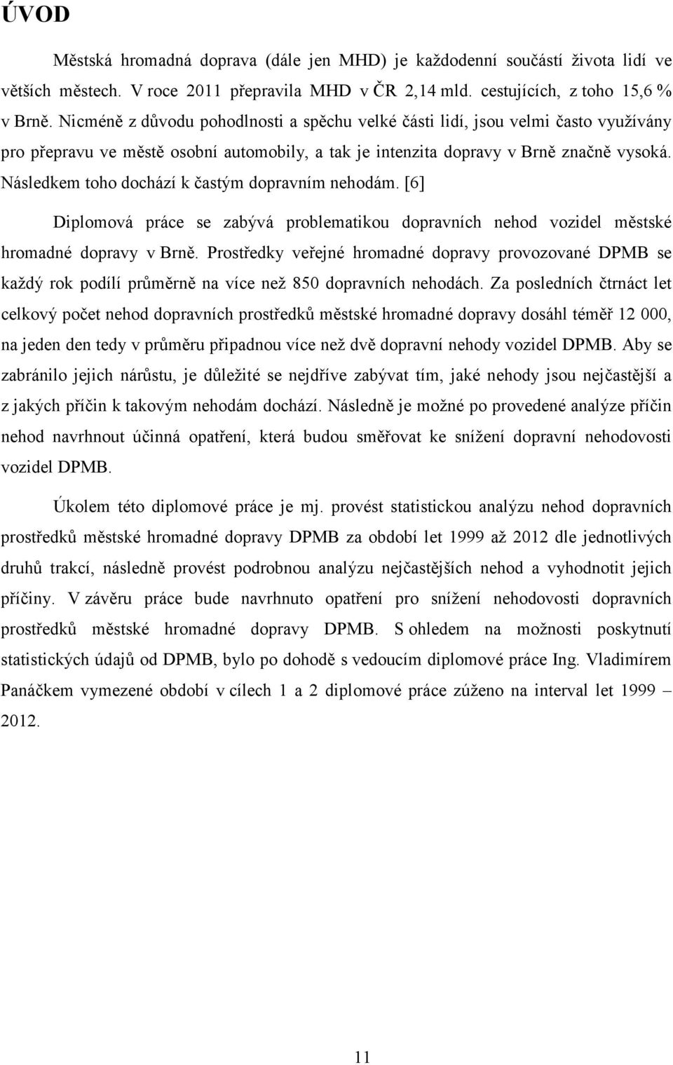 Následkem toho dochází k častým dopravním nehodám. [6] Diplomová práce se zabývá problematikou dopravních nehod vozidel městské hromadné dopravy v Brně.