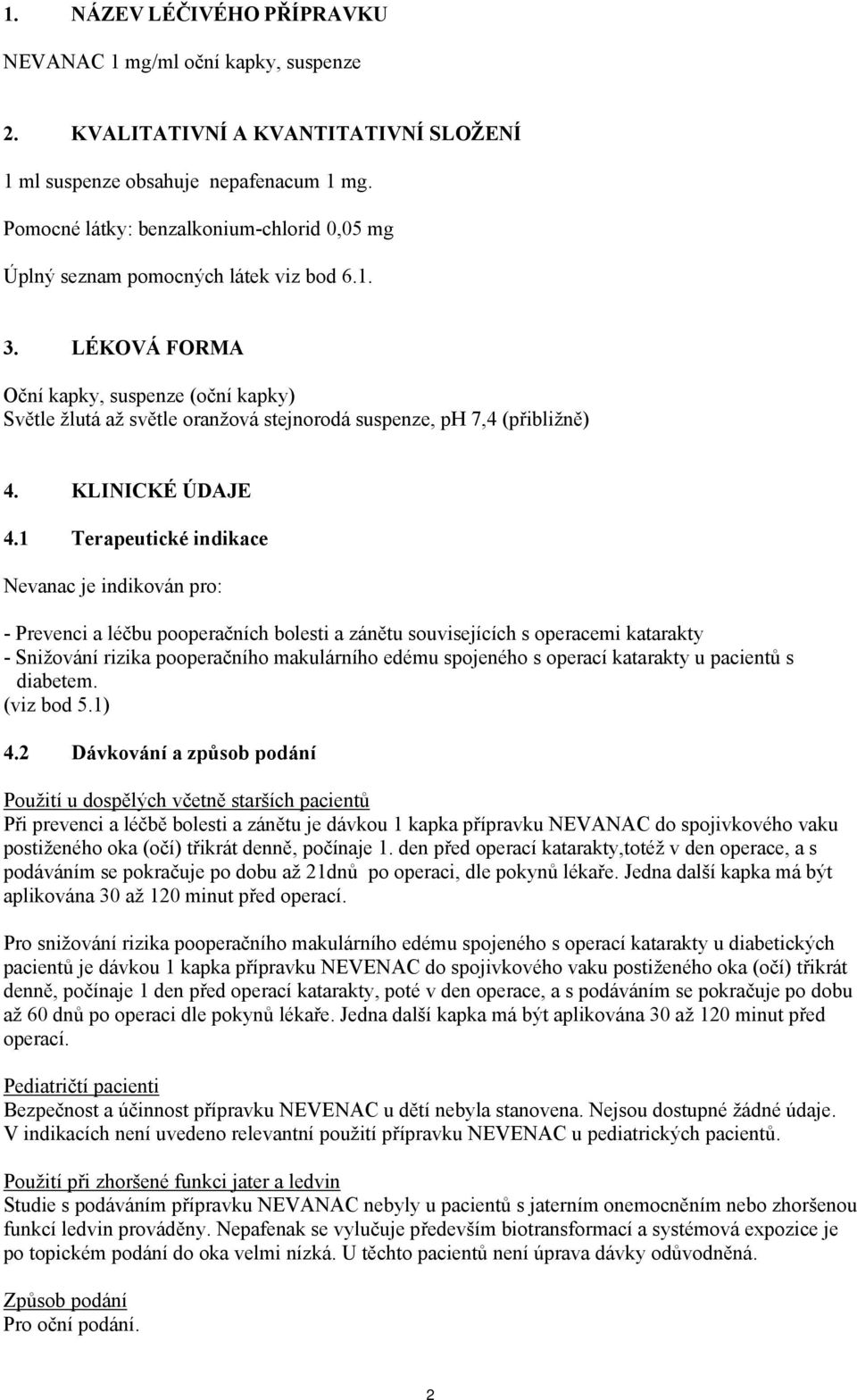 LÉKOVÁ FORMA Oční kapky, suspenze (oční kapky) Světle žlutá až světle oranžová stejnorodá suspenze, ph 7,4 (přibližně) 4. KLINICKÉ ÚDAJE 4.