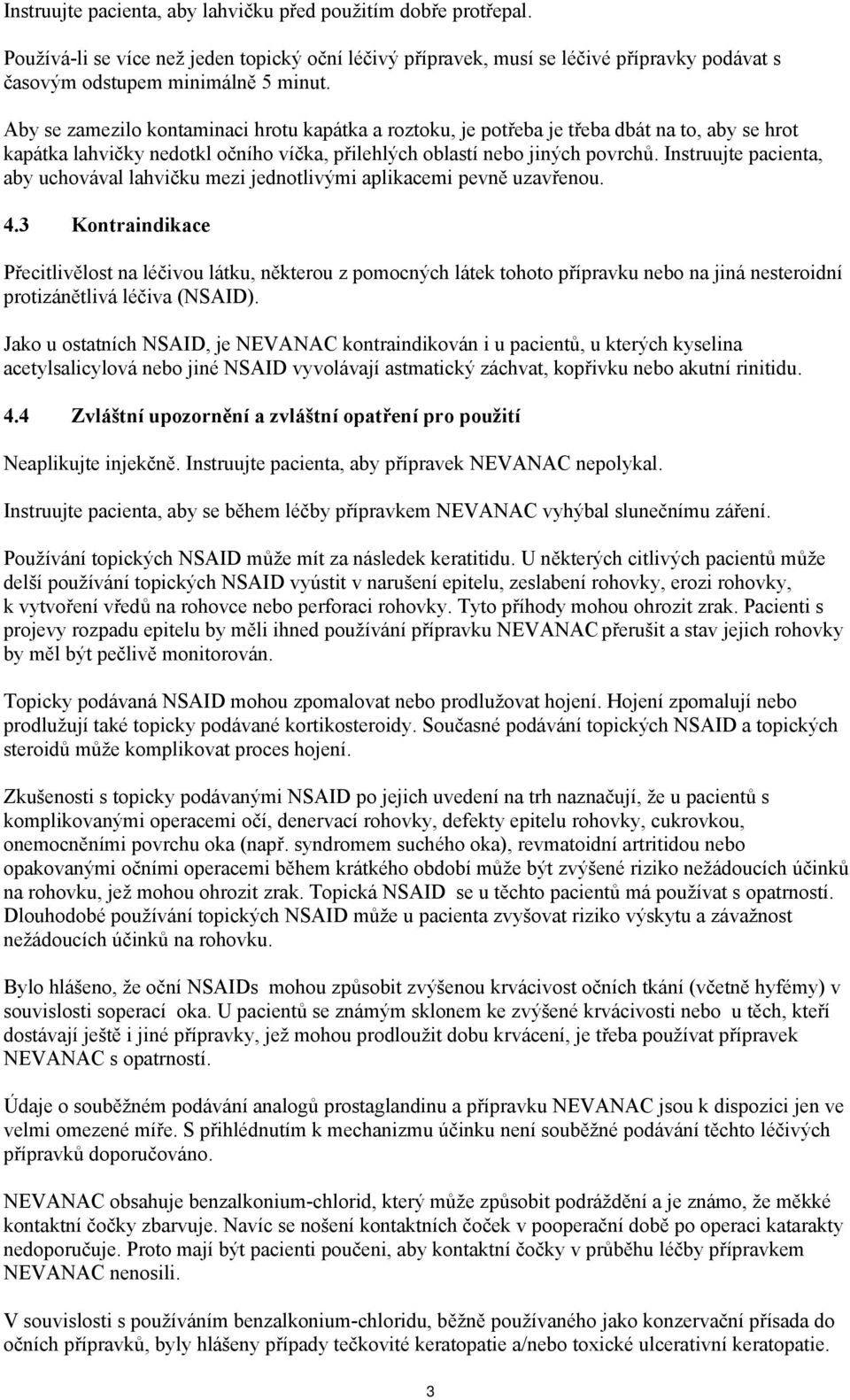 Instruujte pacienta, aby uchovával lahvičku mezi jednotlivými aplikacemi pevně uzavřenou. 4.