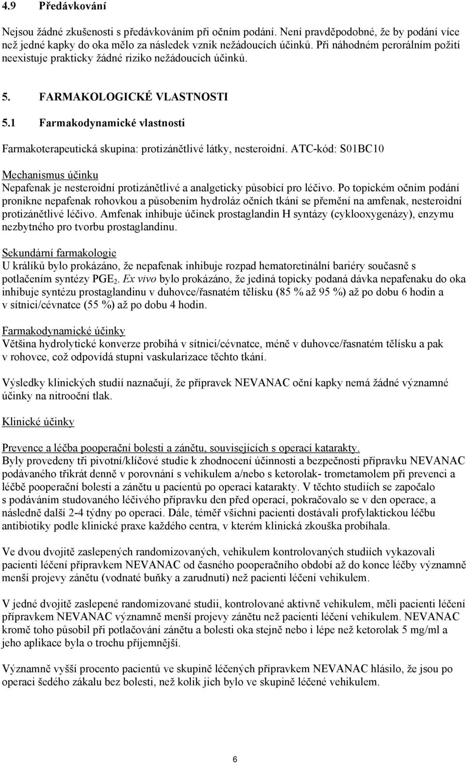 1 Farmakodynamické vlastnosti Farmakoterapeutická skupina: protizánětlivé látky, nesteroidní.