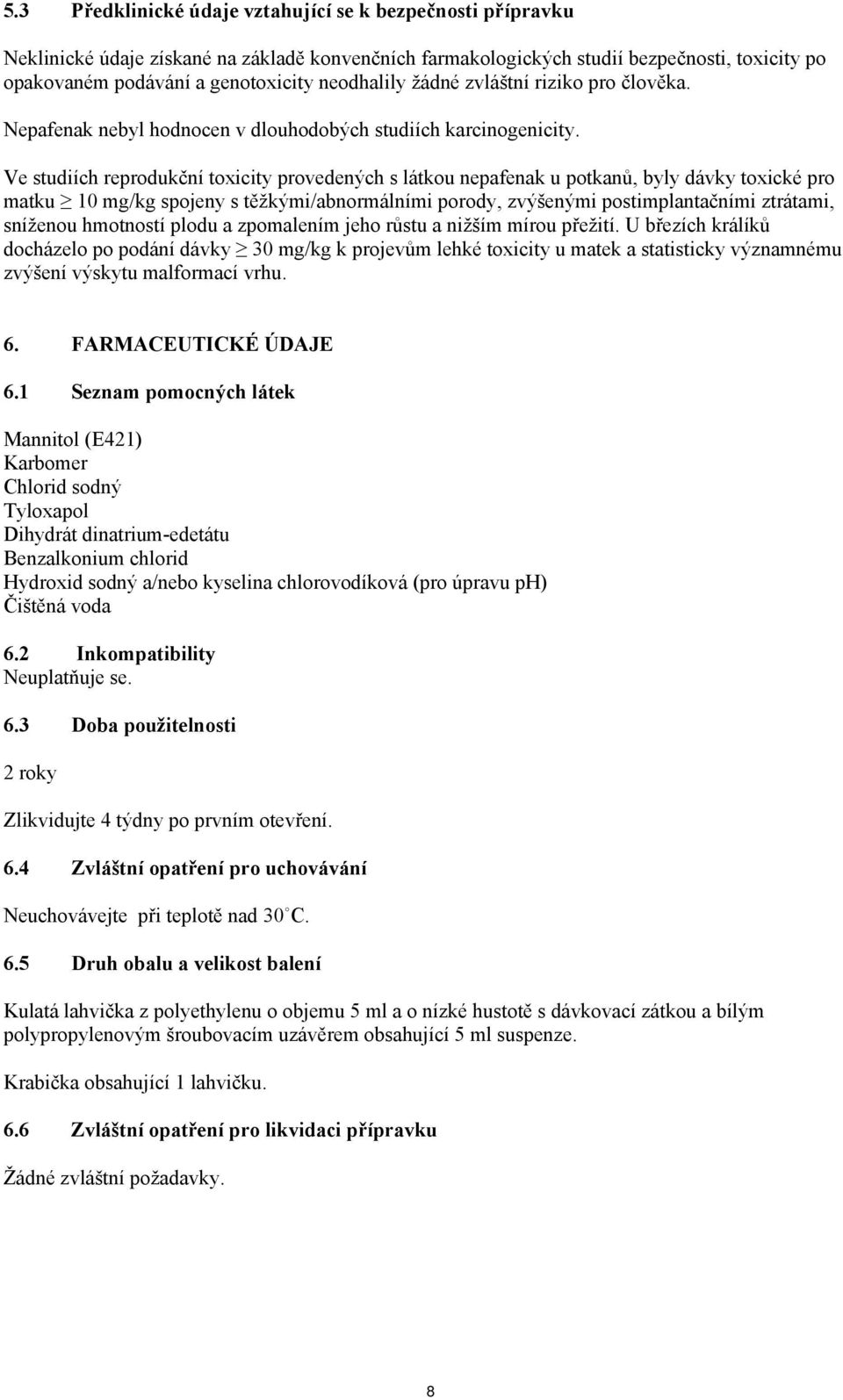 Ve studiích reprodukční toxicity provedených s látkou nepafenak u potkanů, byly dávky toxické pro matku 10 mg/kg spojeny s těžkými/abnormálními porody, zvýšenými postimplantačními ztrátami, sníženou