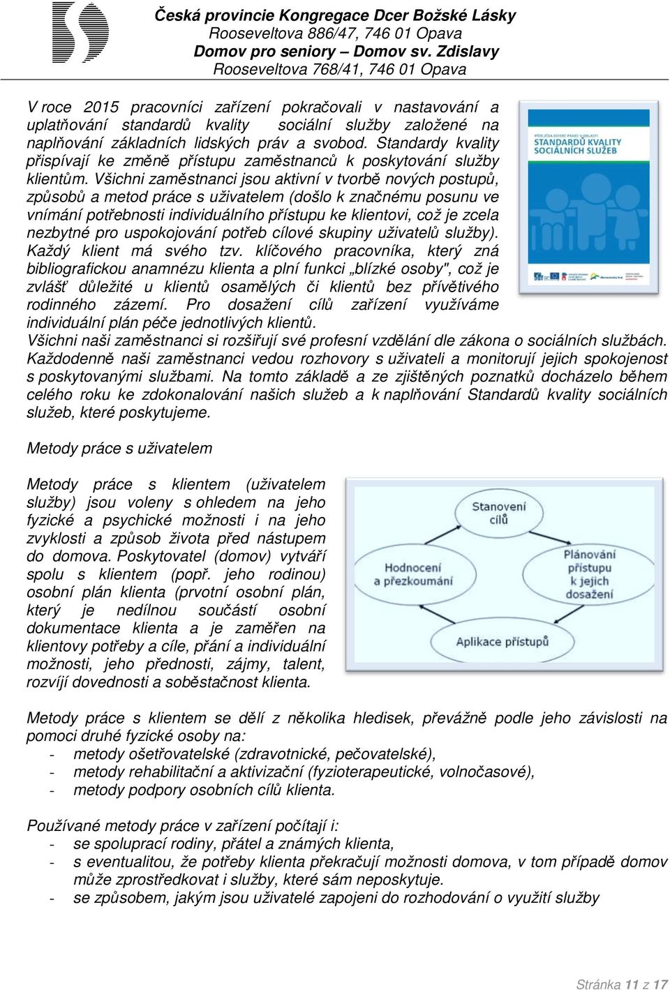Všichni zaměstnanci jsou aktivní v tvorbě nových postupů, způsobů a metod práce s uživatelem (došlo k značnému posunu ve vnímání potřebnosti individuálního přístupu ke klientovi, což je zcela