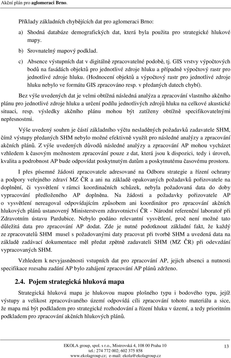 (Hodnocení objektů a výpočtový rastr pro jednotlivé zdroje hluku nebylo ve formátu GIS zpracováno resp. v předaných datech chybí).