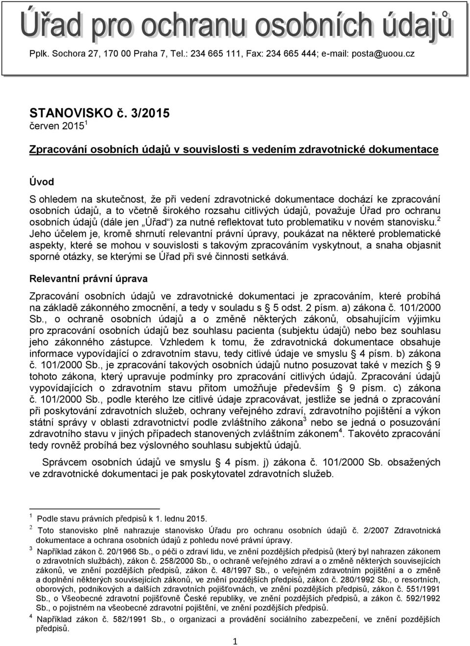 údajů, a to včetně širokého rozsahu citlivých údajů, považuje Úřad pro ochranu osobních údajů (dále jen Úřad ) za nutné reflektovat tuto problematiku v novém stanovisku.