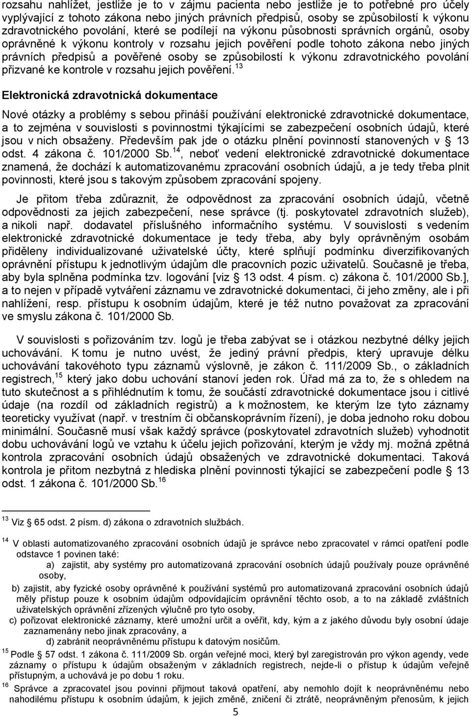 způsobilostí k výkonu zdravotnického povolání přizvané ke kontrole v rozsahu jejich pověření.