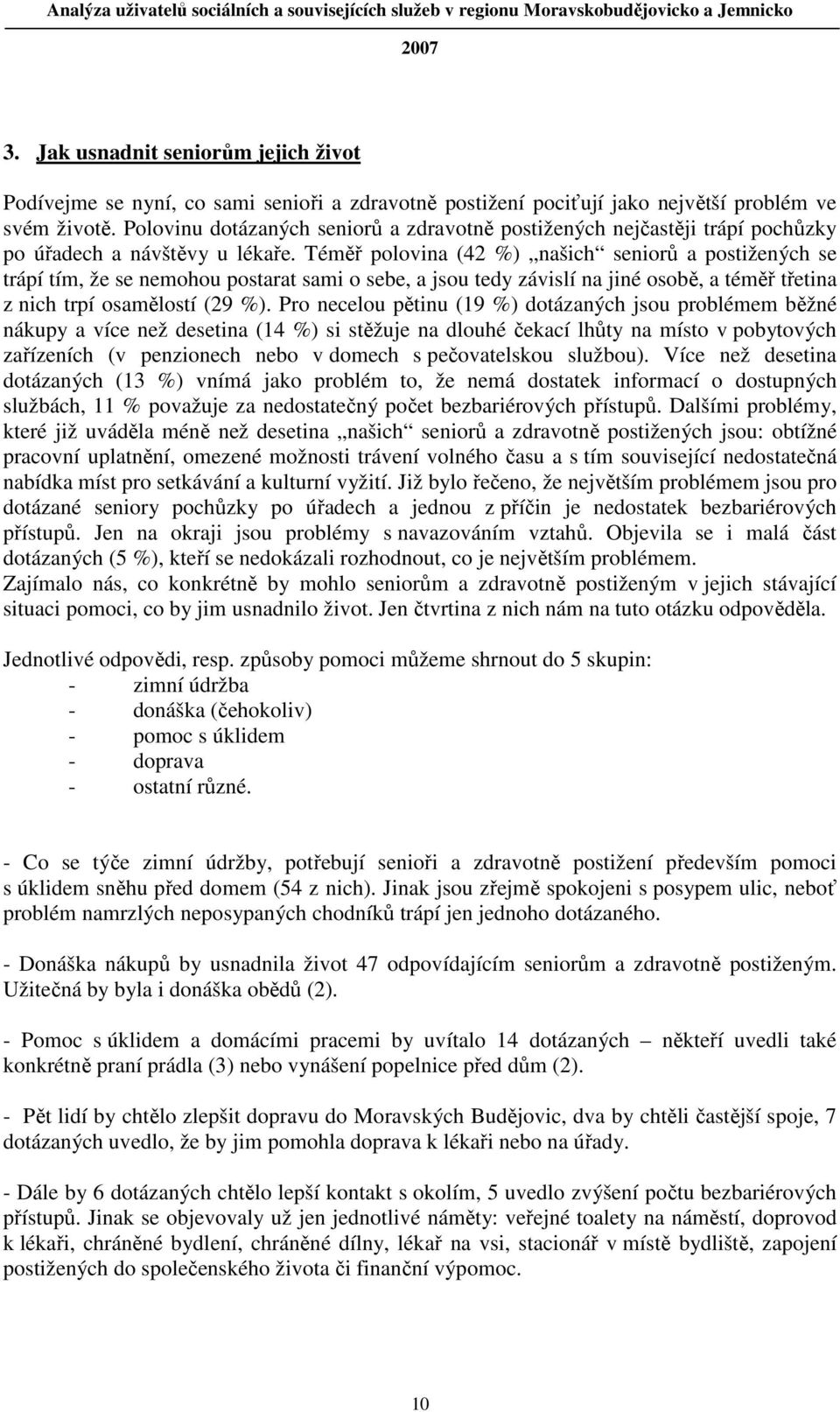 Téměř polovina (42 %) našich seniorů a postižených se trápí tím, že se nemohou postarat sami o sebe, a jsou tedy závislí na jiné osobě, a téměř třetina z nich trpí osamělostí (29 %).