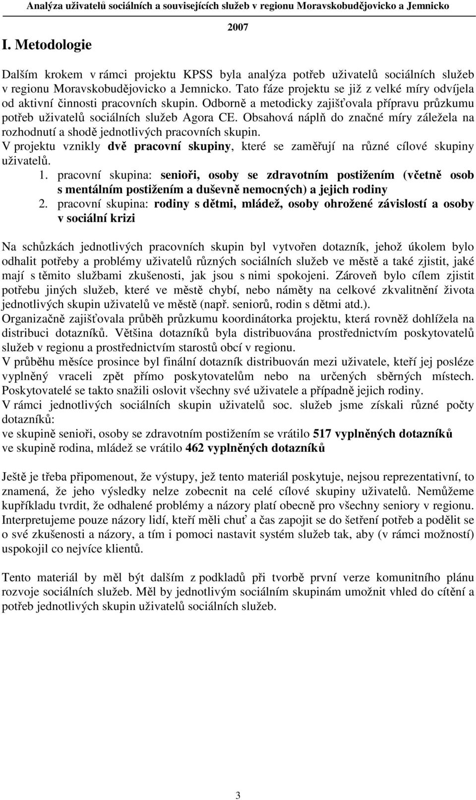 Obsahová náplň do značné míry záležela na rozhodnutí a shodě jednotlivých pracovních skupin. V projektu vznikly dvě pracovní skupiny, které se zaměřují na různé cílové skupiny uživatelů. 1.