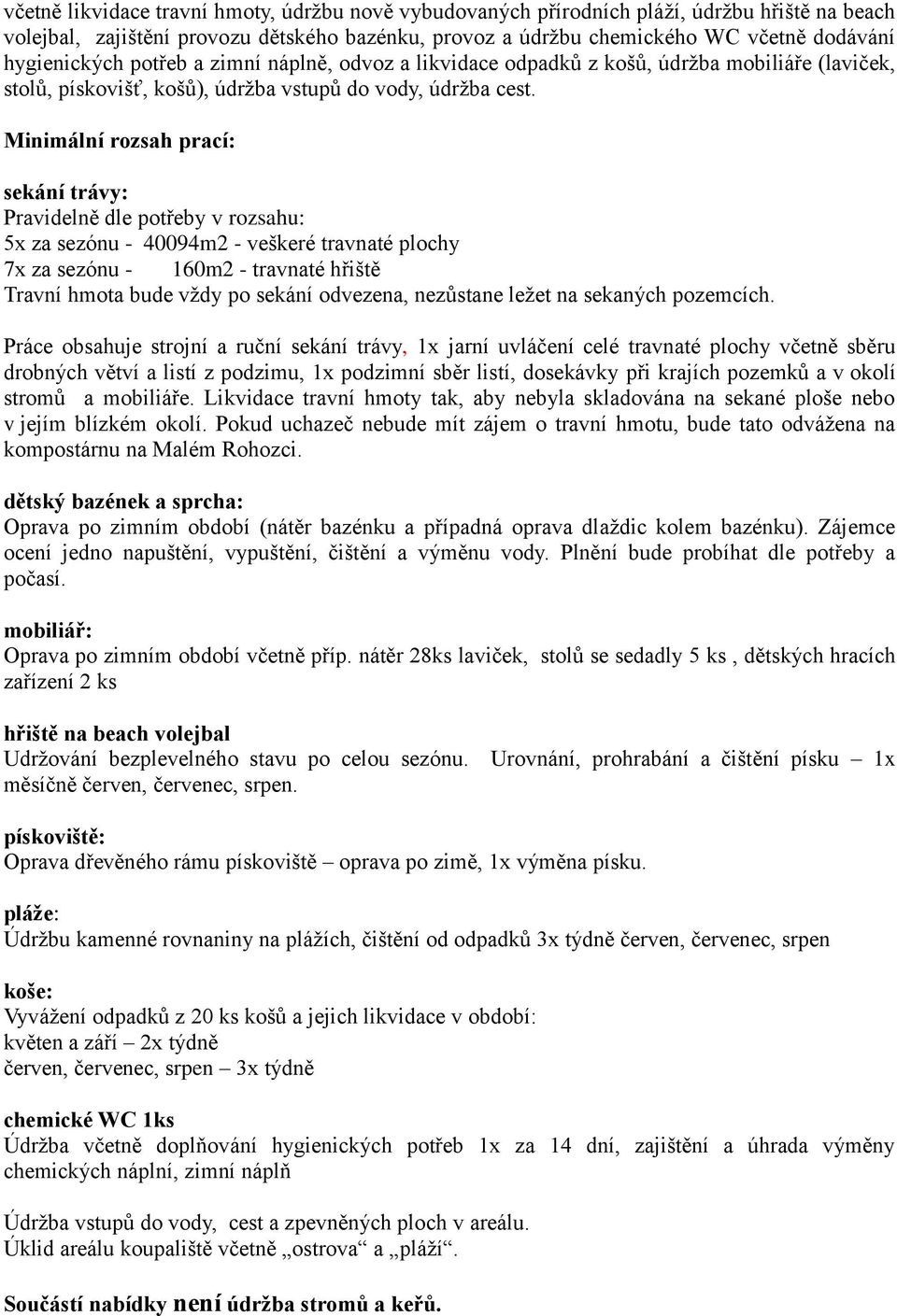 Minimální rozsah prací: sekání trávy: Pravidelně dle potřeby v rozsahu: 5x za sezónu - 40094m2 - veškeré travnaté plochy 7x za sezónu - 160m2 - travnaté hřiště Travní hmota bude vždy po sekání