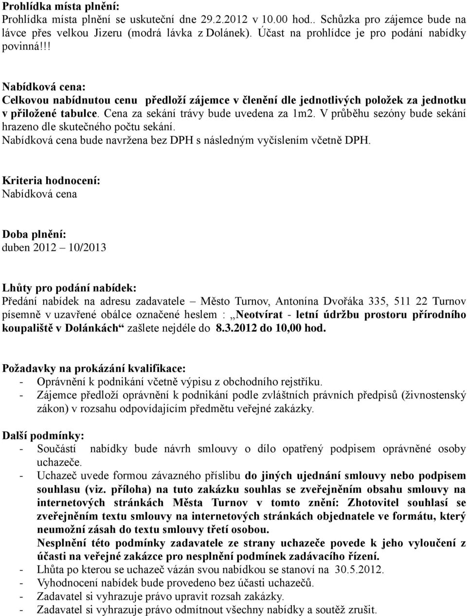 Cena za sekání trávy bude uvedena za 1m2. V průběhu sezóny bude sekání hrazeno dle skutečného počtu sekání. Nabídková cena bude navržena bez DPH s následným vyčíslením včetně DPH.