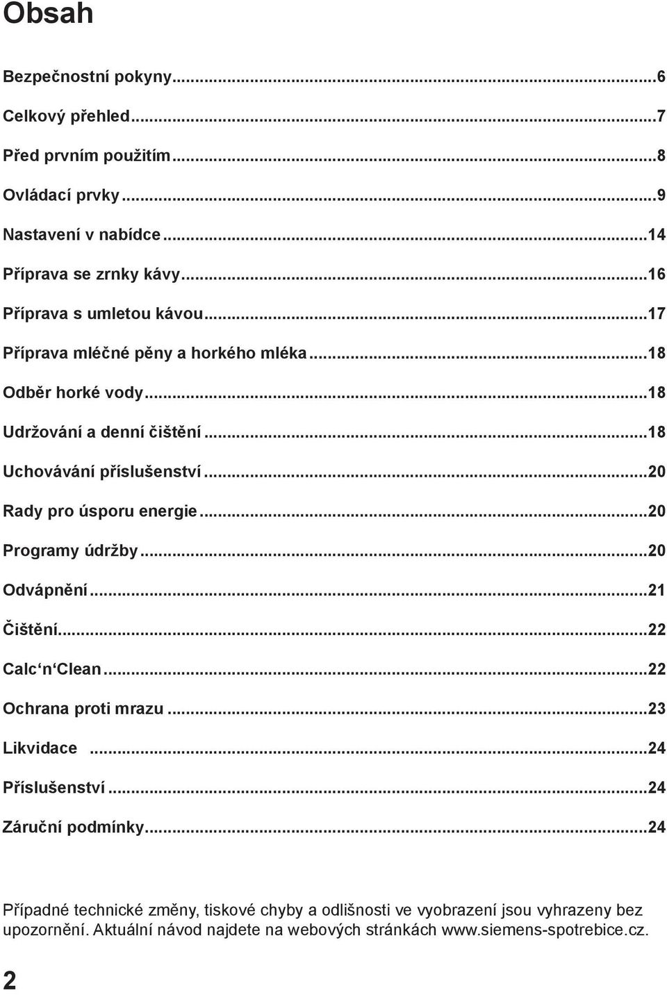 ..20 Rady pro úsporu energie...20 Programy údržby...20 Odvápnění...21 Čištění...22 Calc n Clean...22 Ochrana proti mrazu...23 Likvidace...24 Příslušenství.