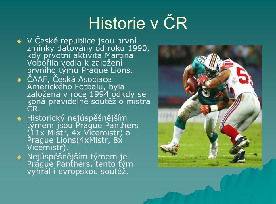 ČAAF, Česká Asociace Amerického Fotbalu, byla založena v roce 1994 odkdy se koná pravidelně soutěž o mistra ČR.