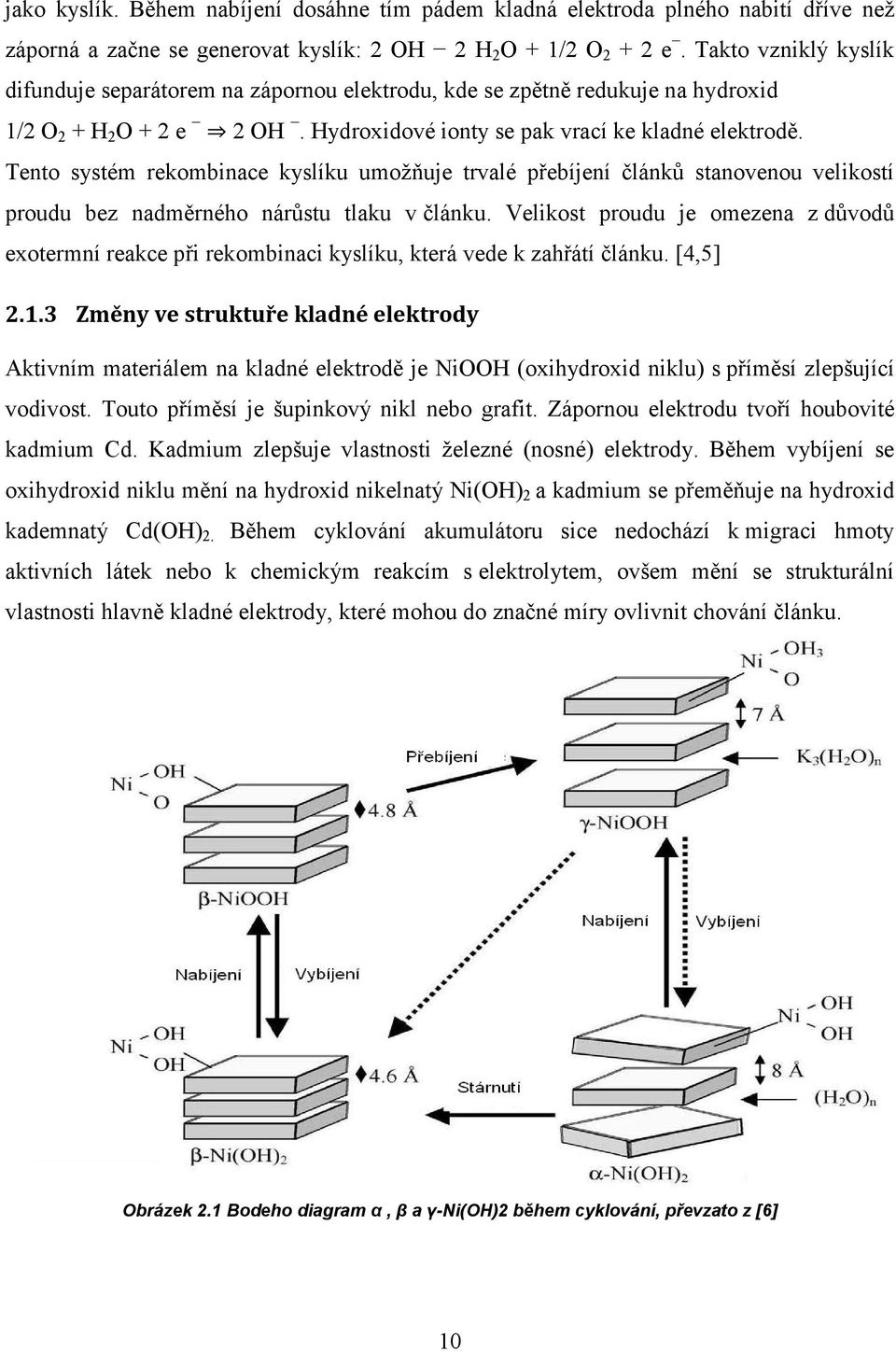 Tento systém rekombinace kyslíku umožňuje trvalé přebíjení článků stanovenou velikostí proudu bez nadměrného nárůstu tlaku v článku.