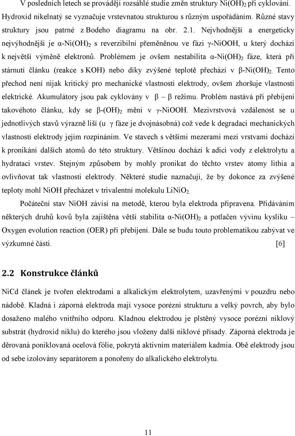 Nejvhodnější a energeticky nejvýhodnější je α-ni(oh) 2 s reverzibilní přeměněnou ve fázi γ-niooh, u který dochází k největší výměně elektronů.