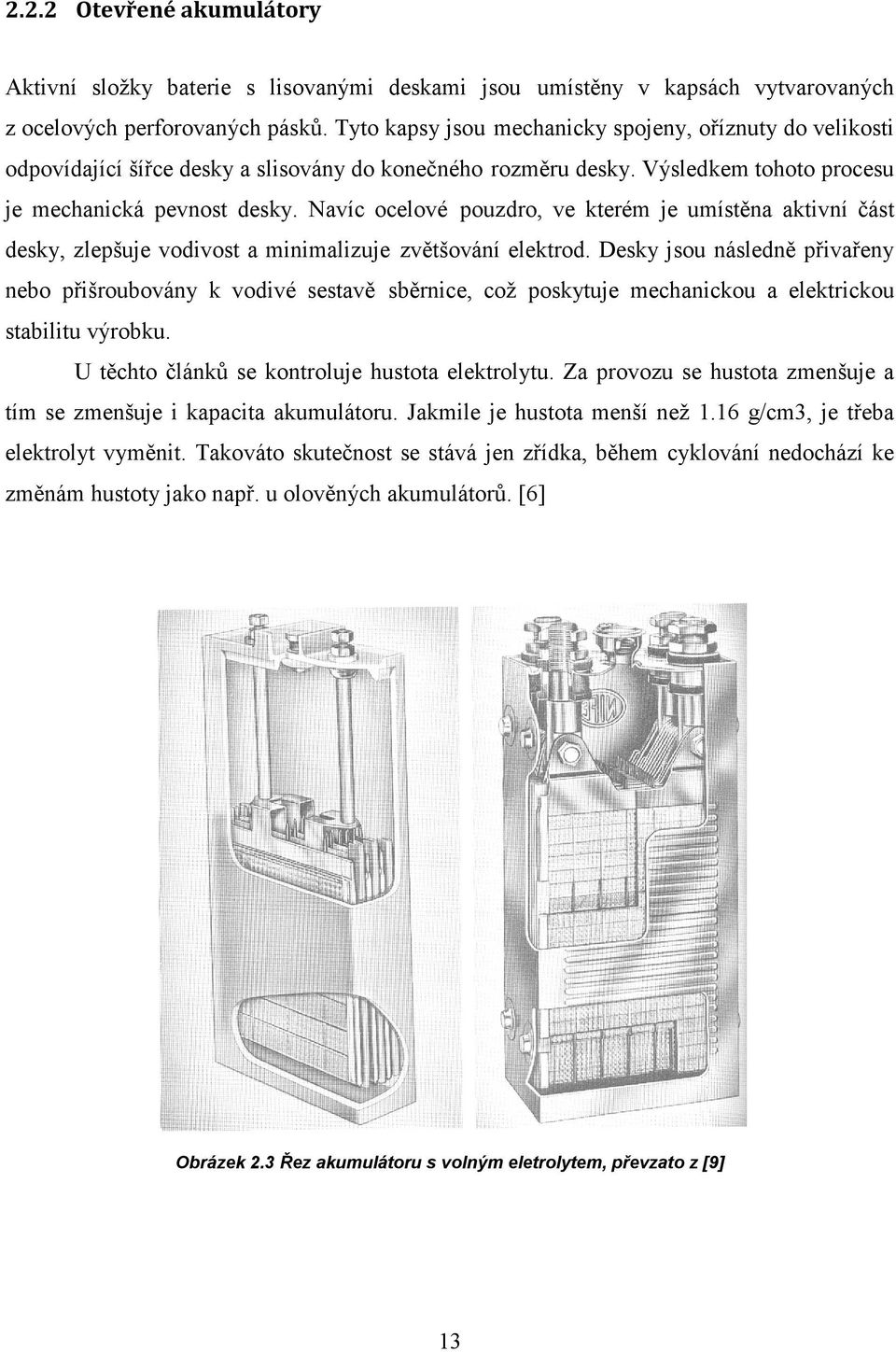 Navíc ocelové pouzdro, ve kterém je umístěna aktivní část desky, zlepšuje vodivost a minimalizuje zvětšování elektrod.