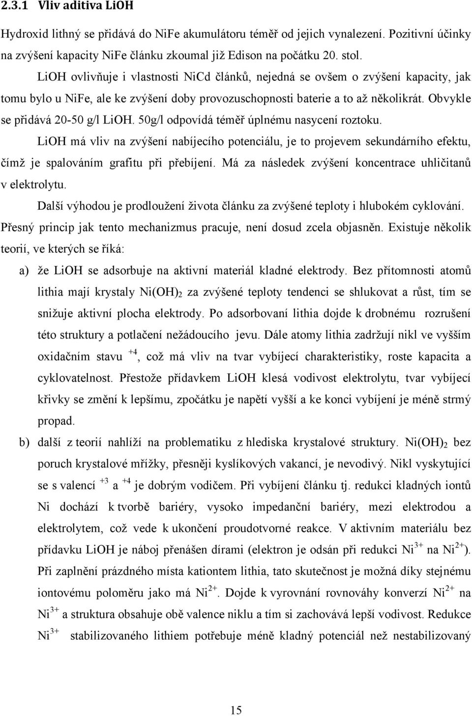 50g/l odpovídá téměř úplnému nasycení roztoku. LiOH má vliv na zvýšení nabíjecího potenciálu, je to projevem sekundárního efektu, čímž je spalováním grafitu při přebíjení.