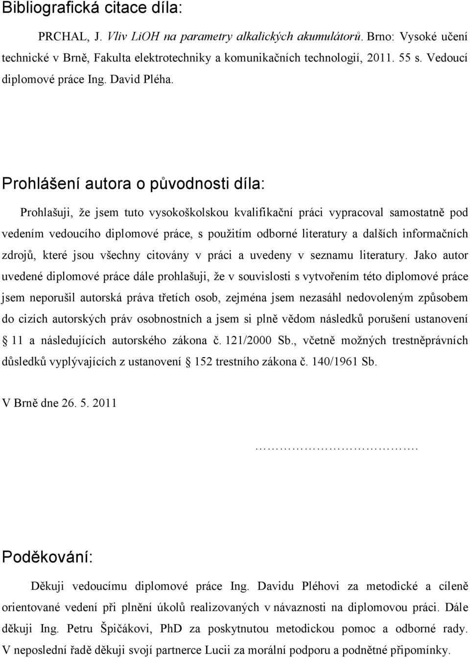 Prohlášení autora o původnosti díla: Prohlašuji, že jsem tuto vysokoškolskou kvalifikační práci vypracoval samostatně pod vedením vedoucího diplomové práce, s použitím odborné literatury a dalších