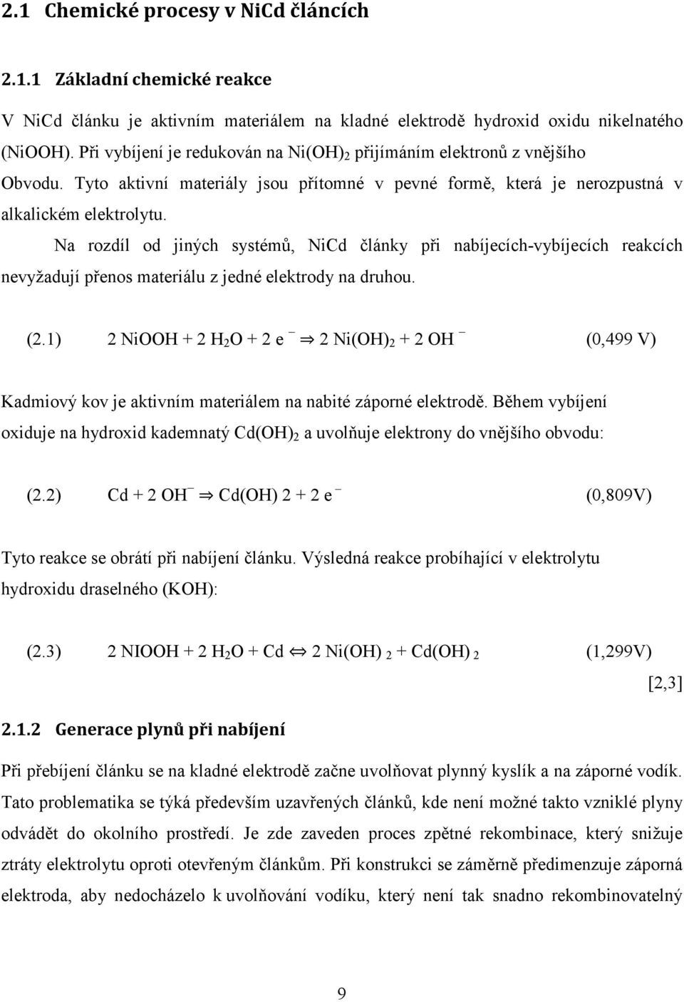 Na rozdíl od jiných systémů, NiCd články při nabíjecích-vybíjecích reakcích nevyžadují přenos materiálu z jedné elektrody na druhou. (2.