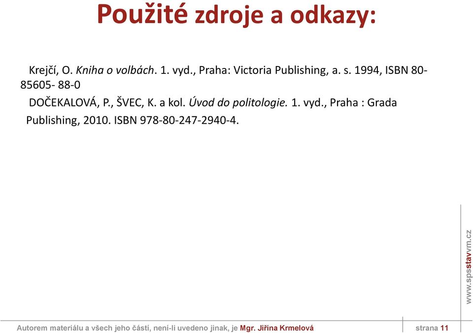 , ŠVEC, K. a kol. Úvod do politologie. 1. vyd., Praha : Grada Publishing, 2010.