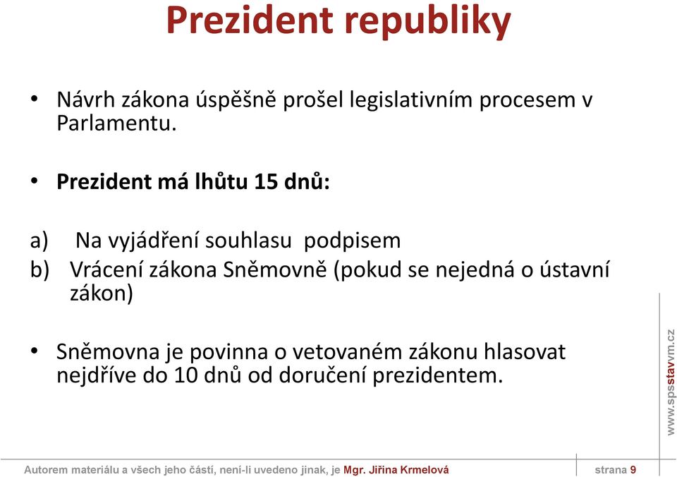 nejedná o ústavní zákon) Sněmovna je povinna o vetovaném zákonu hlasovat nejdříve do 10 dnů od