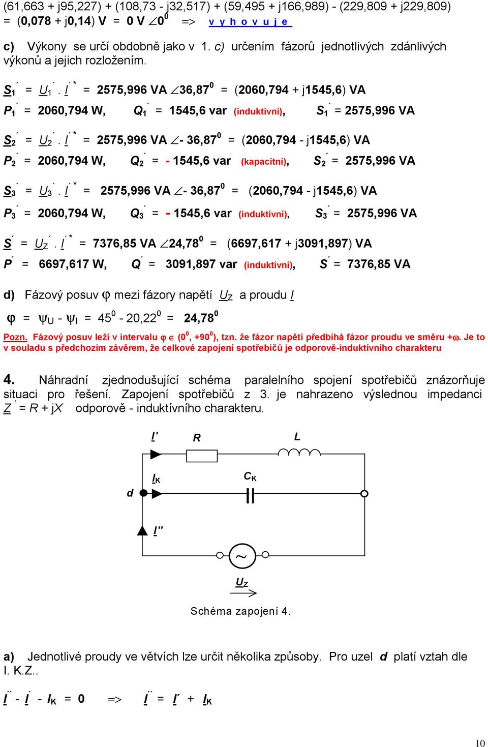 I * 575,996 VA - 36,87 0 (060,794 - j1545,6) VA P 060,794 W, Q - 1545,6 var (kapacitní), S 575,996 VA S S 3 U 3.