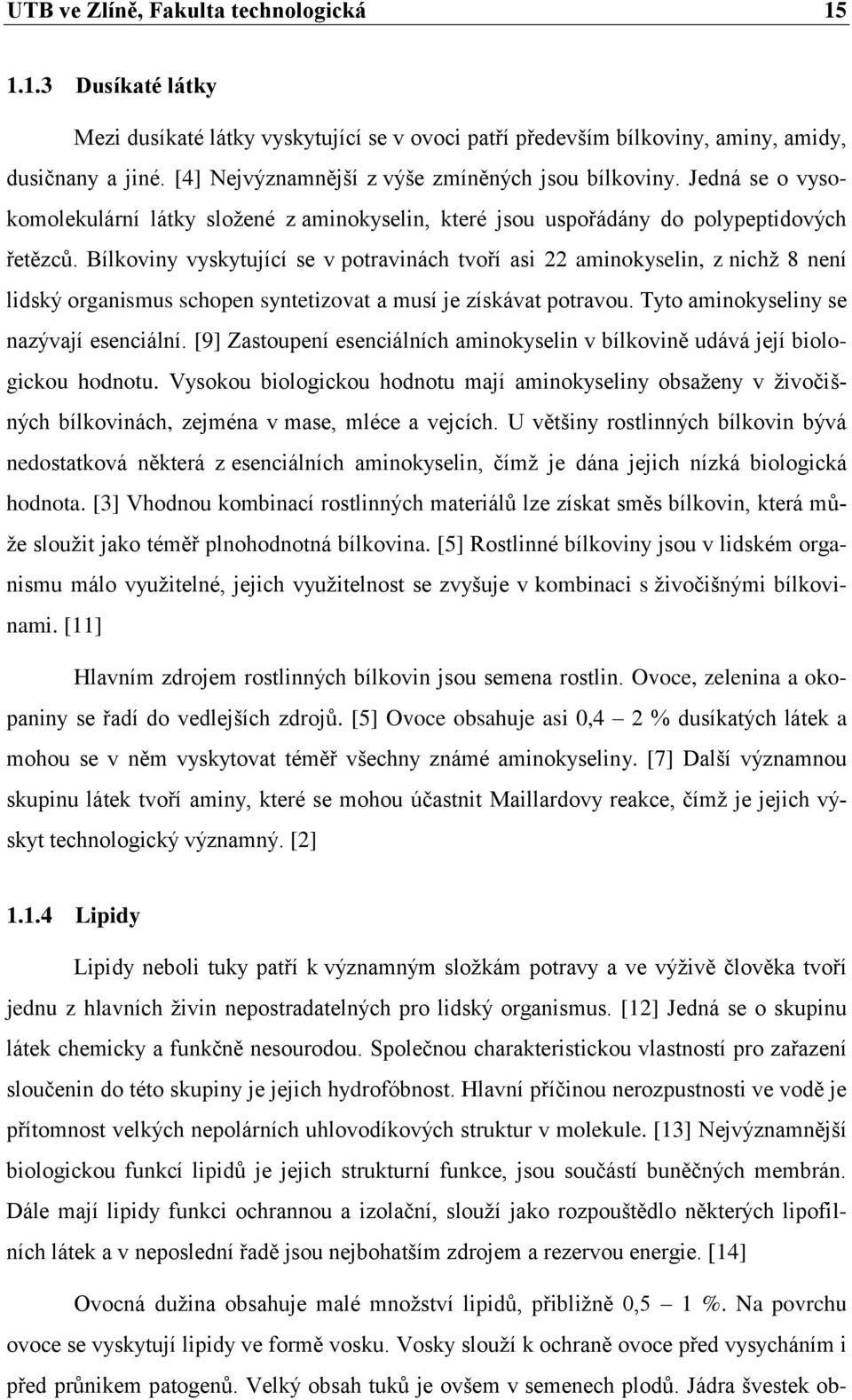 Bílkoviny vyskytující se v potravinách tvoří asi 22 aminokyselin, z nichž 8 není lidský organismus schopen syntetizovat a musí je získávat potravou. Tyto aminokyseliny se nazývají esenciální.