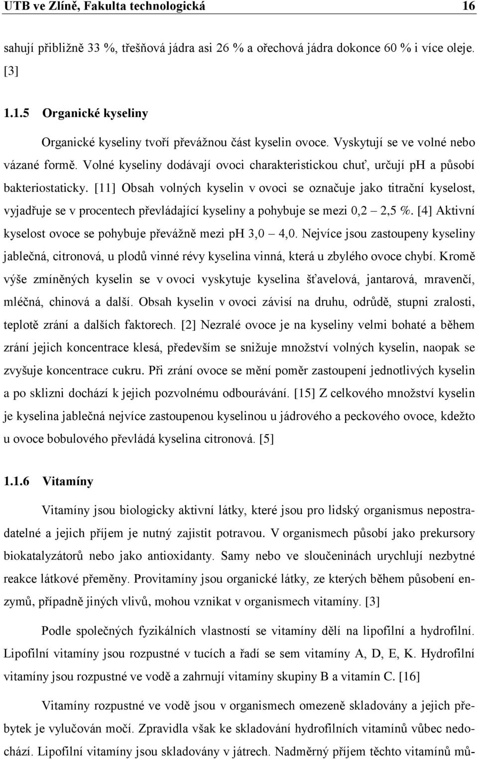 [11] Obsah volných kyselin v ovoci se označuje jako titrační kyselost, vyjadřuje se v procentech převládající kyseliny a pohybuje se mezi 0,2 2,5 %.