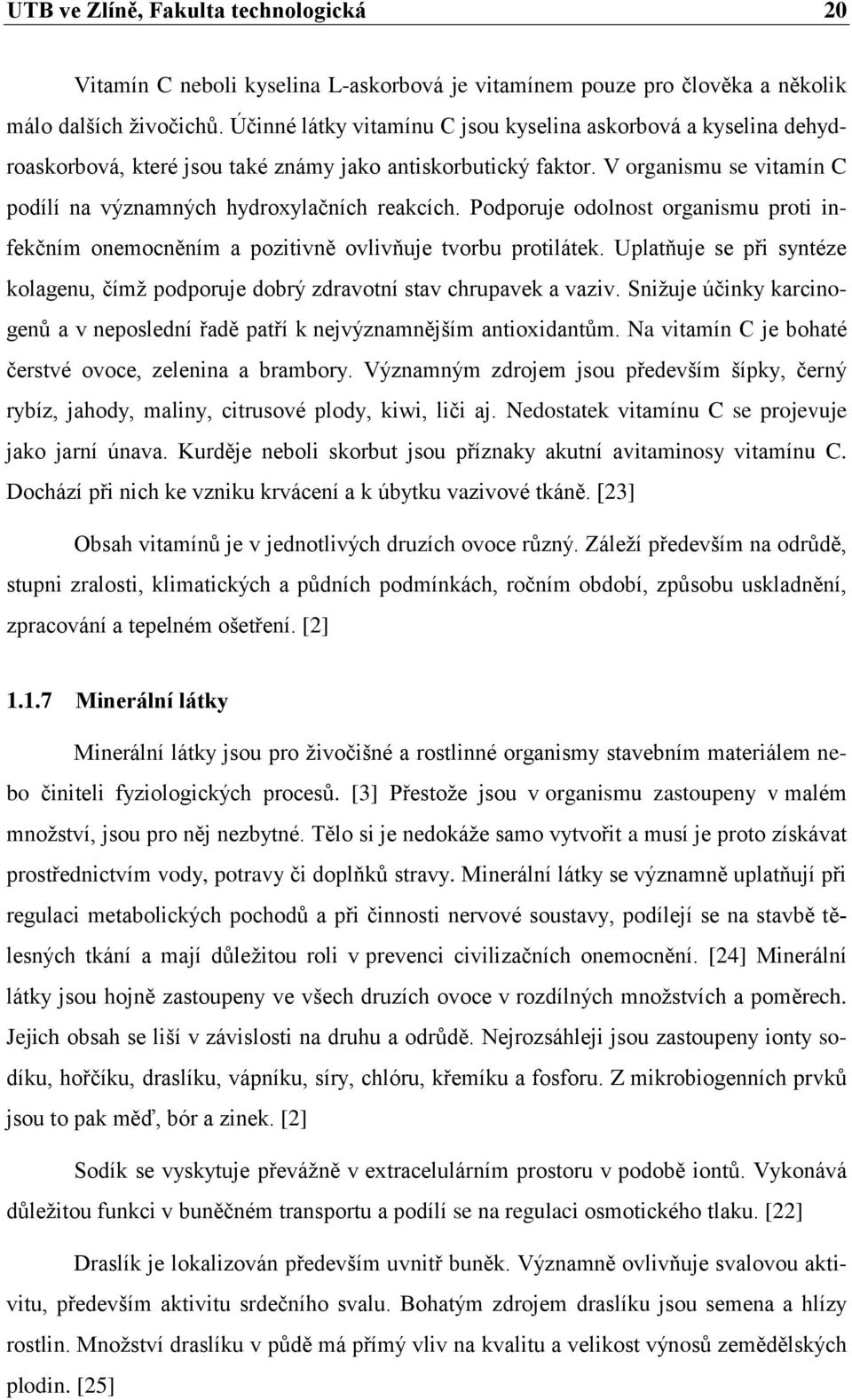 Podporuje odolnost organismu proti infekčním onemocněním a pozitivně ovlivňuje tvorbu protilátek. Uplatňuje se při syntéze kolagenu, čímž podporuje dobrý zdravotní stav chrupavek a vaziv.