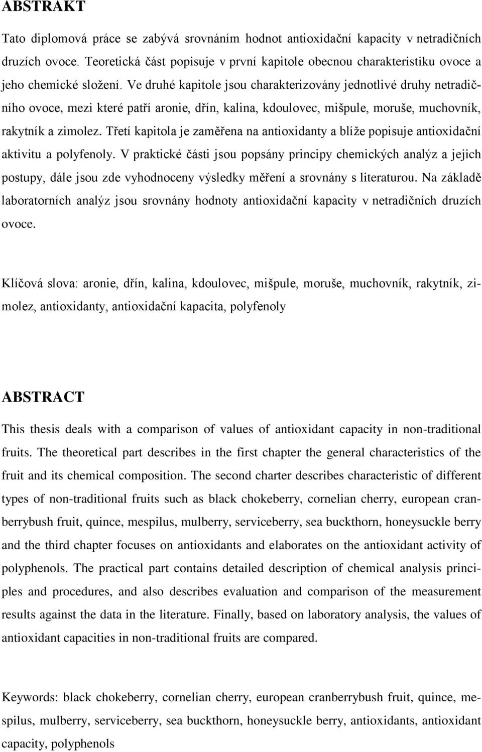 Ve druhé kapitole jsou charakterizovány jednotlivé druhy netradičního ovoce, mezi které patří aronie, dřín, kalina, kdoulovec, mišpule, moruše, muchovník, rakytník a zimolez.