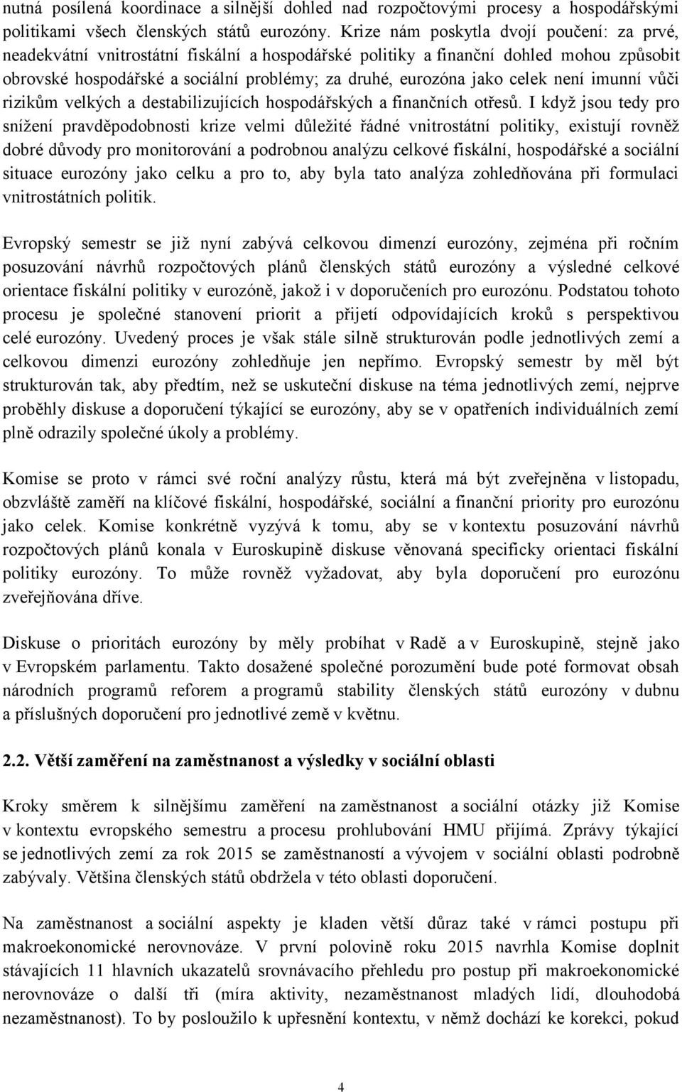 celek není imunní vůči rizikům velkých a destabilizujících hospodářských a finančních otřesů.