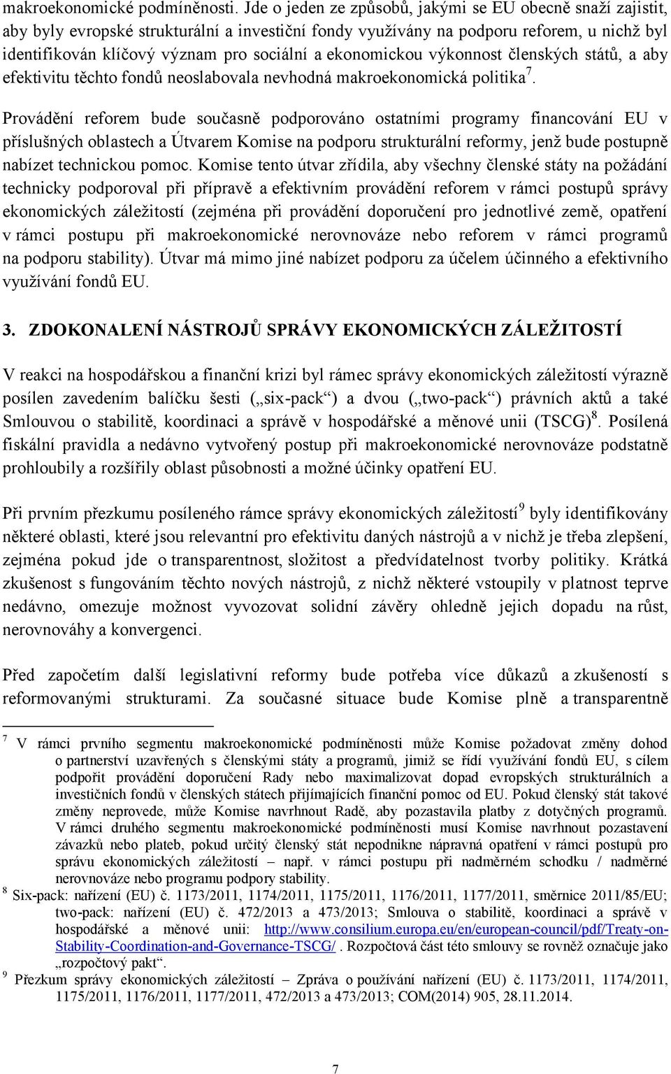 ekonomickou výkonnost členských států, a aby efektivitu těchto fondů neoslabovala nevhodná makroekonomická politika 7.