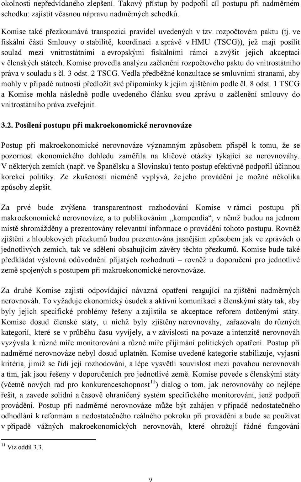 ve fiskální části Smlouvy o stabilitě, koordinaci a správě v HMU (TSCG)), jež mají posílit soulad mezi vnitrostátními a evropskými fiskálními rámci a zvýšit jejich akceptaci v členských státech.