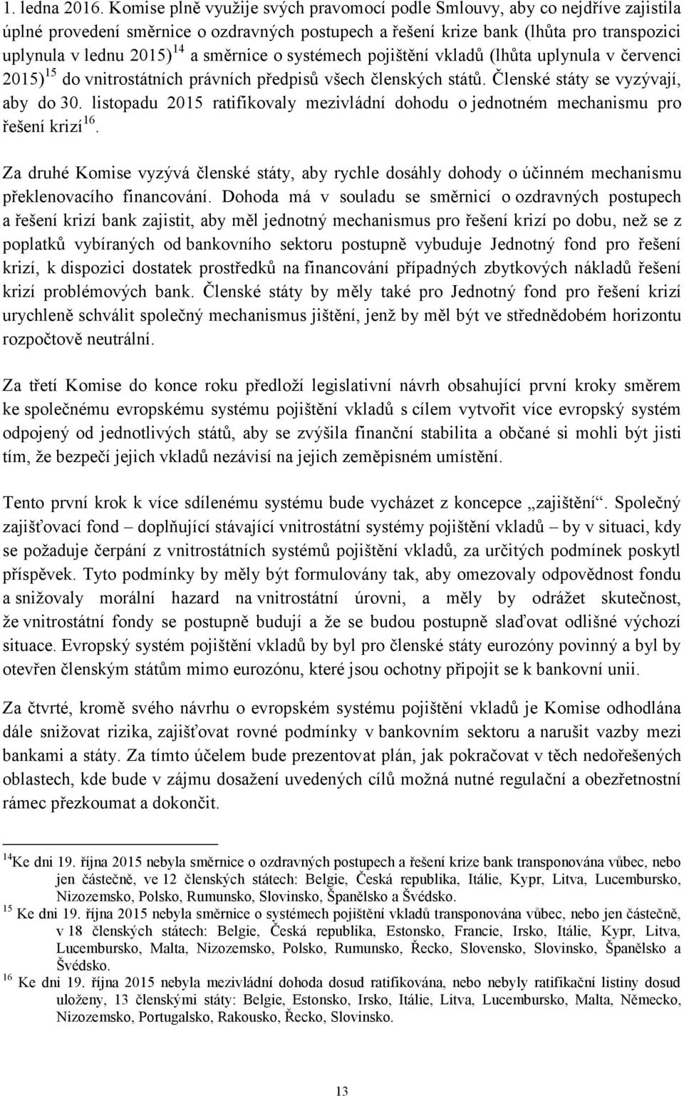 směrnice o systémech pojištění vkladů (lhůta uplynula v červenci 2015) 15 do vnitrostátních právních předpisů všech členských států. Členské státy se vyzývají, aby do 30.