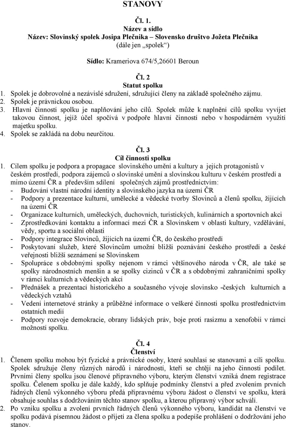 Spolek může k naplnění cílů spolku vyvíjet takovou činnost, jejíž účel spočívá v podpoře hlavní činností nebo v hospodárném využití majetku spolku. 4. Spolek se zakládá na dobu neurčitou. Čl.