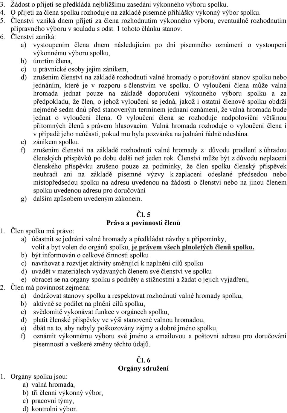 Členství zaniká: a) vystoupením člena dnem následujícím po dni písemného oznámení o vystoupení výkonnému výboru spolku, b) úmrtím člena, c) u právnické osoby jejím zánikem, d) zrušením členství na