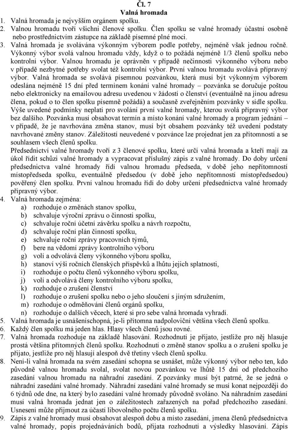 Výkonný výbor svolá valnou hromadu vždy, když o to požádá nejméně 1/3 členů spolku nebo kontrolní výbor.