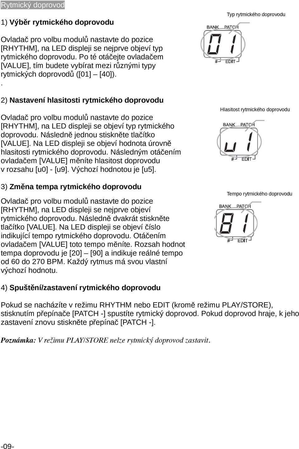 . 2) Nastavení hlasitosti rytmického doprovodu Ovladač pro volbu modulů nastavte do pozice [RHYTHM], na LED displeji se objeví typ rytmického doprovodu. Následně jednou stiskněte tlačítko [VALUE].