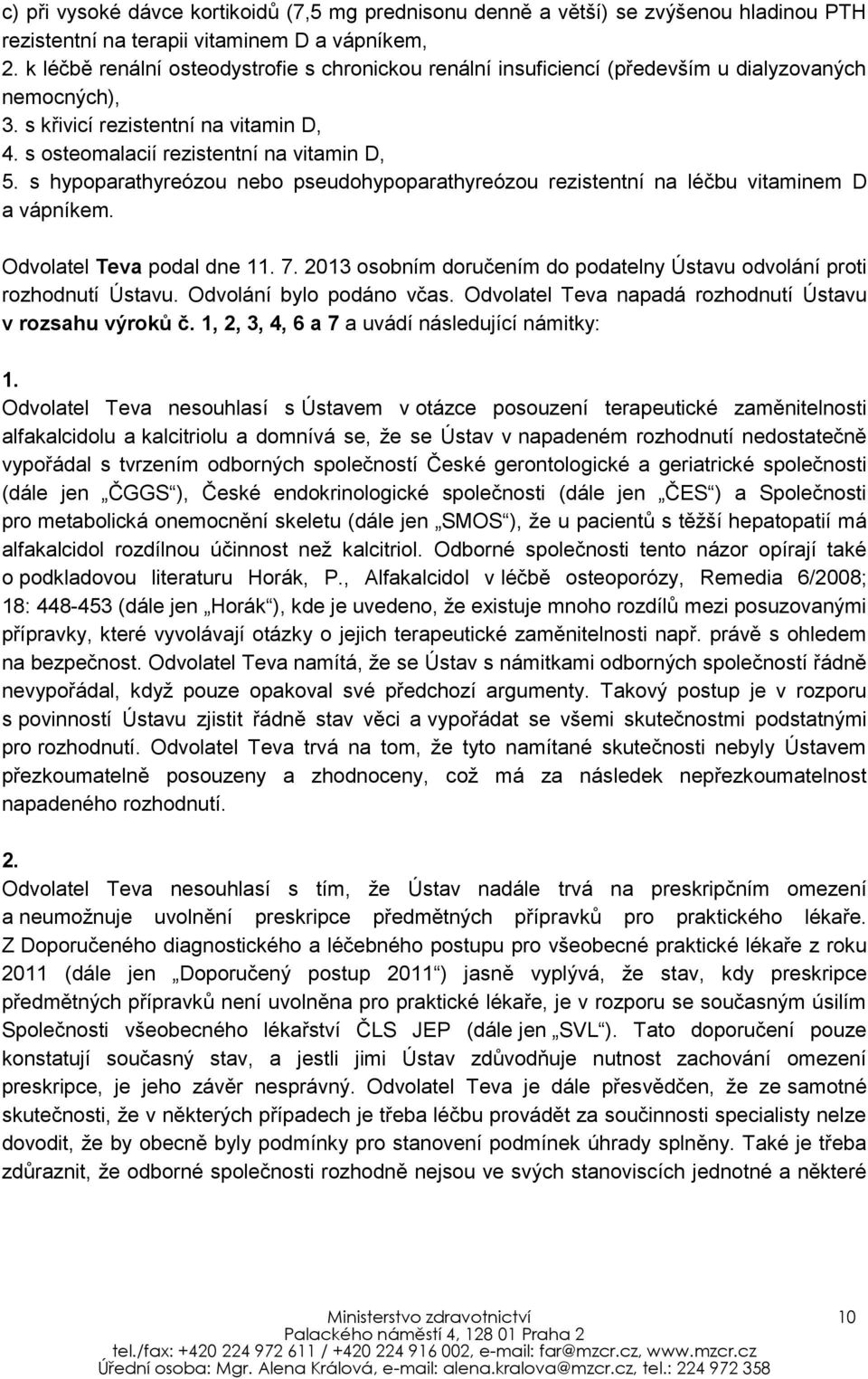 s hypoparathyreózou nebo pseudohypoparathyreózou rezistentní na léčbu vitaminem D a vápníkem. Odvolatel Teva podal dne 11. 7.