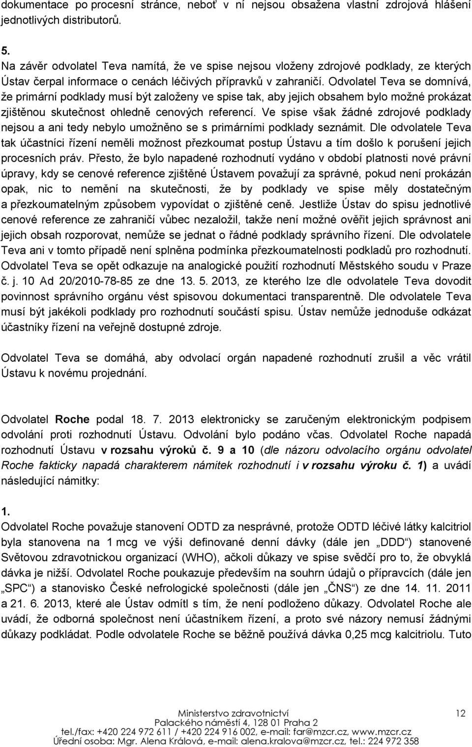 Odvolatel Teva se domnívá, že primární podklady musí být založeny ve spise tak, aby jejich obsahem bylo možné prokázat zjištěnou skutečnost ohledně cenových referencí.