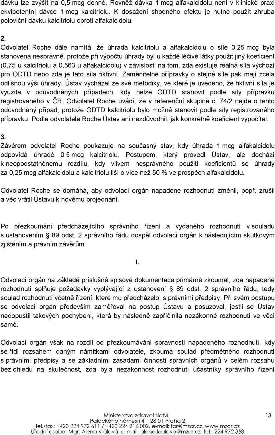 Odvolatel Roche dále namítá, že úhrada kalcitriolu a alfakalcidolu o síle 0,25 mcg byla stanovena nesprávně, protože při výpočtu úhrady byl u každé léčivé látky použit jiný koeficient (0,75 u