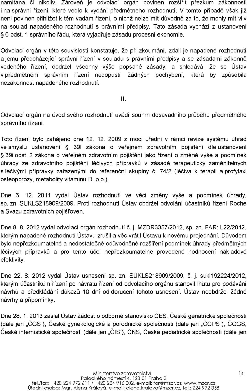 Tato zásada vychází z ustanovení 6 odst. 1 správního řádu, která vyjadřuje zásadu procesní ekonomie.