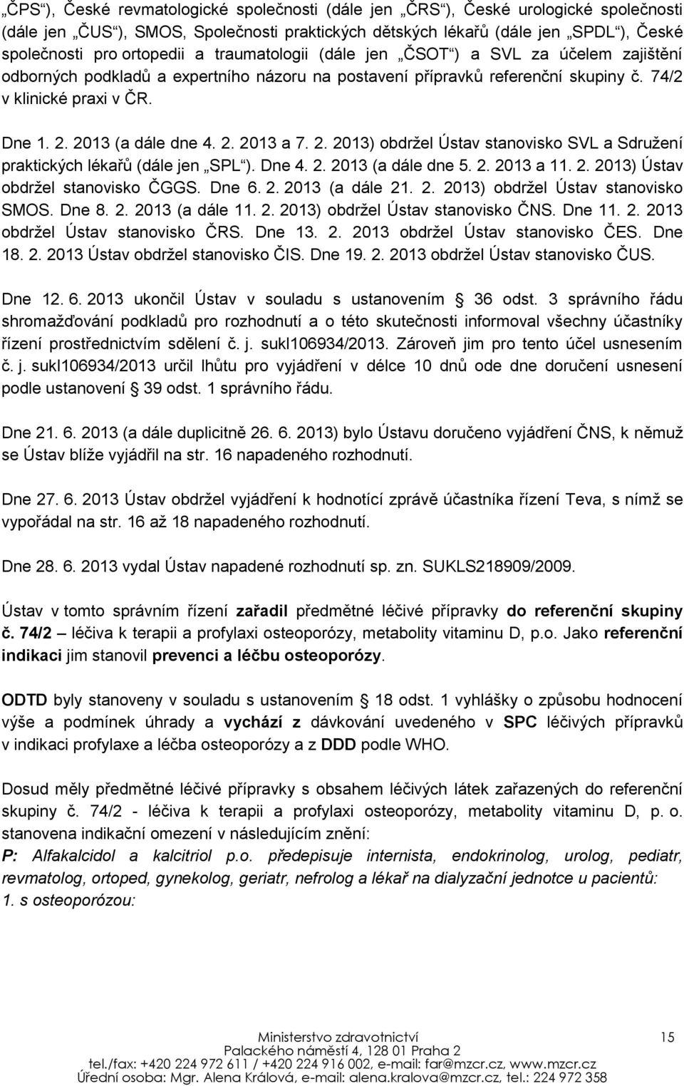 2. 2013 a 7. 2. 2013) obdržel Ústav stanovisko SVL a Sdružení praktických lékařů (dále jen SPL ). Dne 4. 2. 2013 (a dále dne 5. 2. 2013 a 11. 2. 2013) Ústav obdržel stanovisko ČGGS. Dne 6. 2. 2013 (a dále 21.